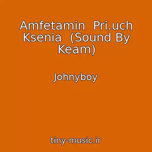 کاور آهنگ Amfetamin  Pri.uch Ksenia  (Sound By Keam) از Johnyboy
