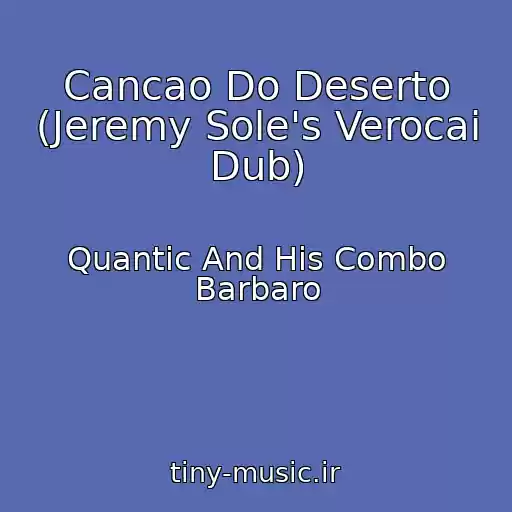 کاور آهنگ Cancao Do Deserto (Jeremy Sole's Verocai Dub) از Quantic And His Combo Barbaro