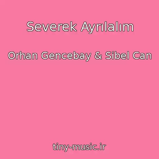 کاور آهنگ Severek Ayrılalım از Orhan Gencebay & Sibel Can