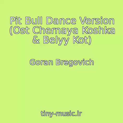 کاور آهنگ Pit Bull Dance Version (Ost Chernaya Koshka & Belyy Kot) از Goran Bregovich