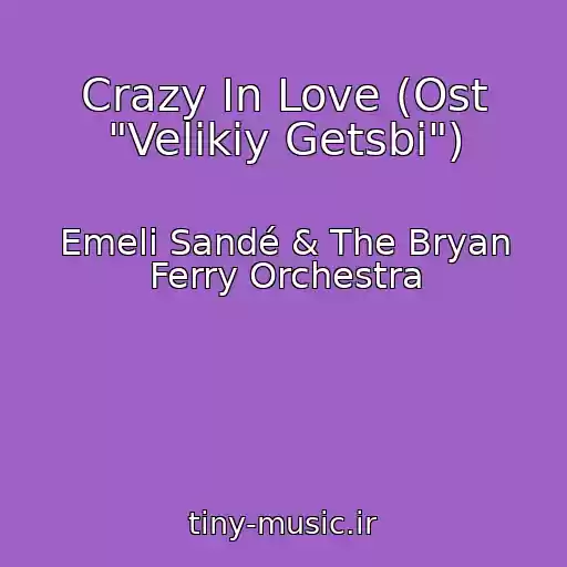 کاور آهنگ Crazy In Love (Ost "Velikiy Getsbi") از Emeli Sandé & The Bryan Ferry Orchestra
