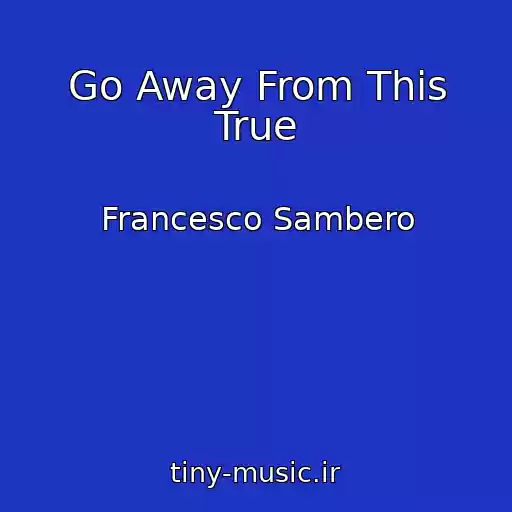 کاور آهنگ Go Away From This True از Francesco Sambero