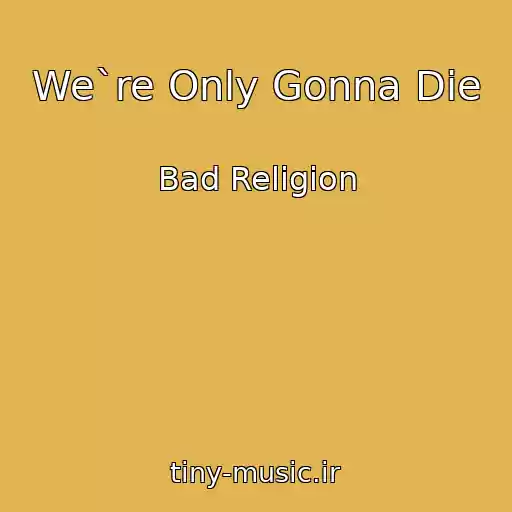 کاور آهنگ We`re Only Gonna Die از Bad Religion