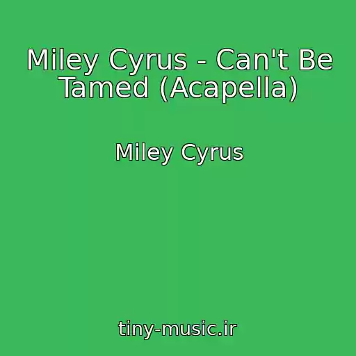 کاور آهنگ Miley Cyrus - Can't Be Tamed (Acapella) از Miley Cyrus
