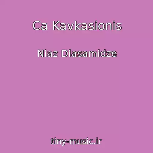 کاور آهنگ Ca Kavkasionis از Niaz Diasamidze