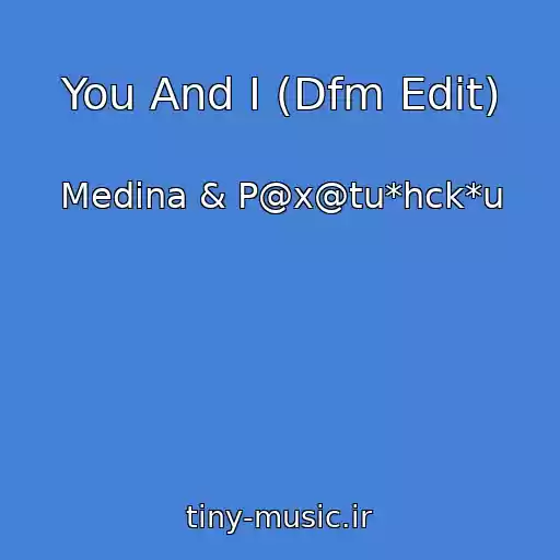 کاور آهنگ You And I (Dfm Edit) از Medina & P@x@tu*hck*u
