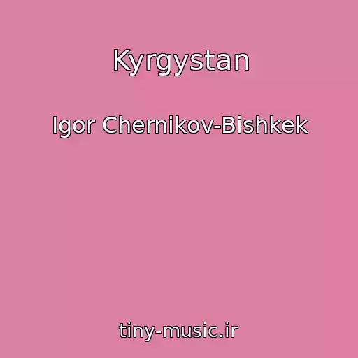 کاور آهنگ Kyrgystan از Igor Chernikov-Bishkek