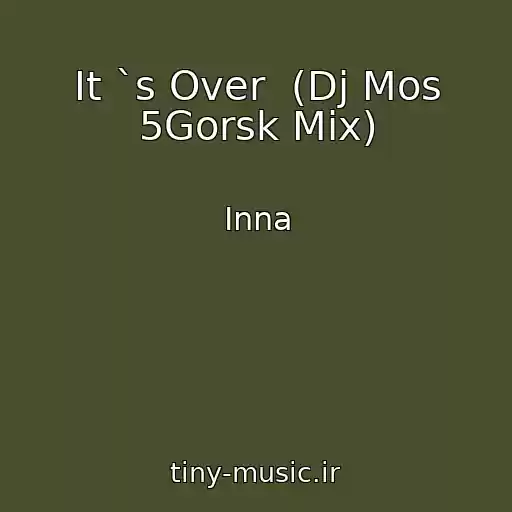 کاور آهنگ It `s Over  (Dj Mos 5Gorsk Mix) از Inna