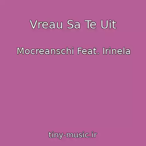 کاور آهنگ Vreau Sa Te Uit از Mocreanschi Feat. Irinela