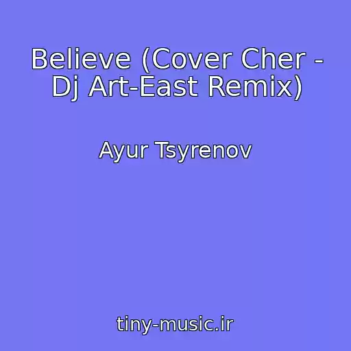 کاور آهنگ Believe (Cover Cher - Dj Art-East Remix) از Ayur Tsyrenov