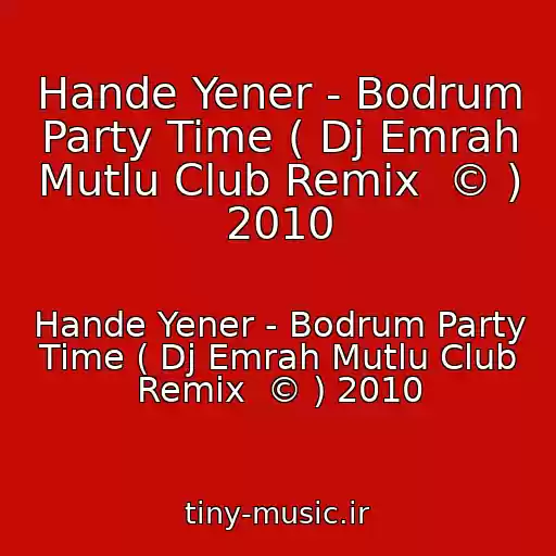 کاور آهنگ Hande Yener - Bodrum Party Time ( Dj Emrah Mutlu Club Remix  © ) 2010 از Hande Yener - Bodrum Party Time ( Dj Emrah Mutlu Club Remix  © ) 2010