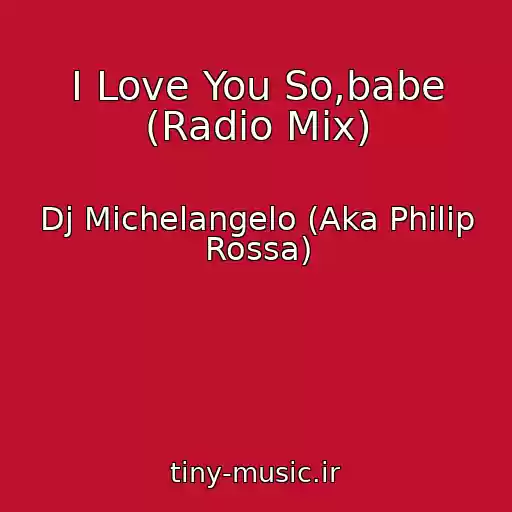 کاور آهنگ I Love You So,babe (Radio Mix) از Dj Michelangelo (Aka Philip Rossa)