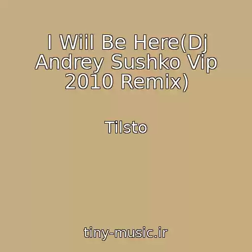 کاور آهنگ I Wiil Be Here(Dj Andrey Sushko Vip 2010 Remix) از Tilsto