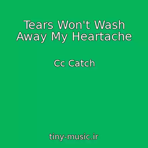 کاور آهنگ Tears Won't Wash Away My Heartache از Cc Catch
