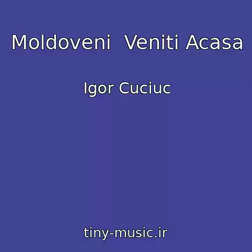 کاور آهنگ Moldoveni  Veniti Acasa از Igor Cuciuc