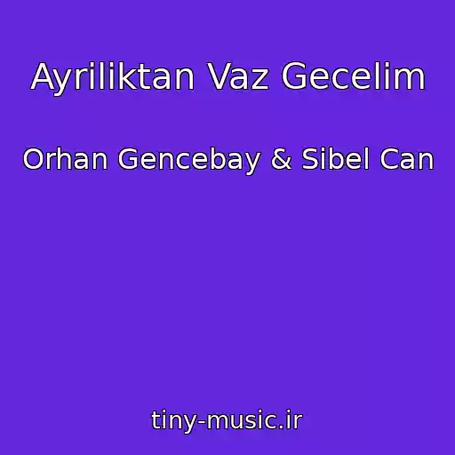 کاور آهنگ Ayriliktan Vaz Gecelim از Orhan Gencebay & Sibel Can