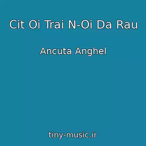 کاور آهنگ Cit Oi Trai N-Oi Da Rau از Ancuta Anghel