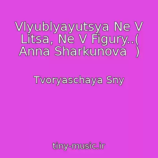 کاور آهنگ Vlyublyayutsya Ne V Litsa, Ne V Figury..( Anna Sharkunova  ) از Tvoryaschaya Sny