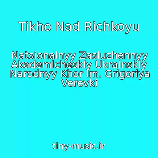 کاور آهنگ Tikho Nad Rіchkoyu از Natsionalnyy Zasluzhennyy Akademicheskiy Ukrainskiy Narodnyy Khor Im. Grigoriya Verevki