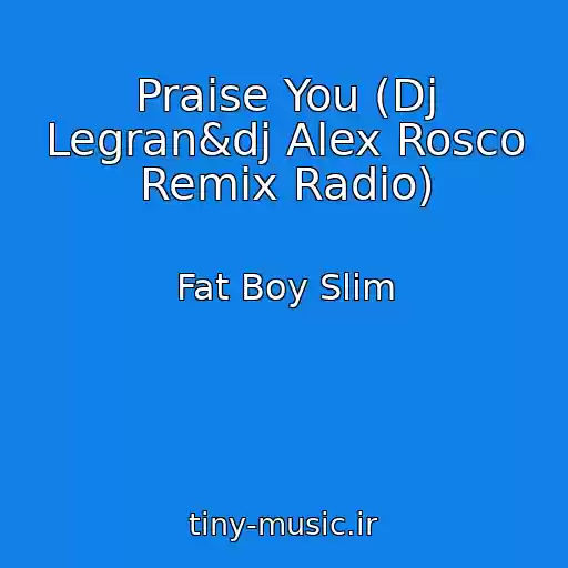 کاور آهنگ Praise You (Dj Legran&dj Alex Rosco Remix Radio) از Fat Boy Slim
