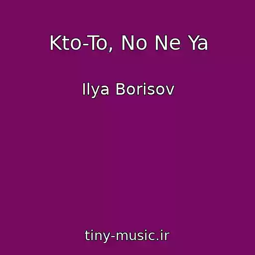 کاور آهنگ Kto-To, No Ne Ya از Ilya Borisov