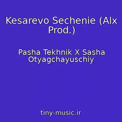 کاور آهنگ Kesarevo Sechenie (Alx Prod.) از Pasha Tekhnik X Sasha Otyagchayuschiy