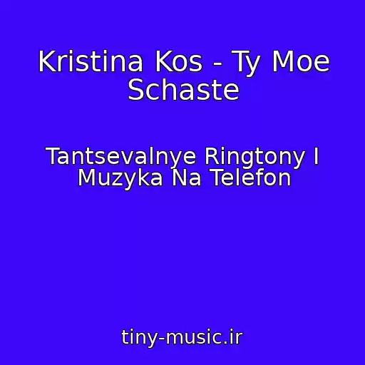 کاور آهنگ Kristina Kos - Ty Moe Schaste از Tantsevalnye Ringtony I Muzyka Na Telefon