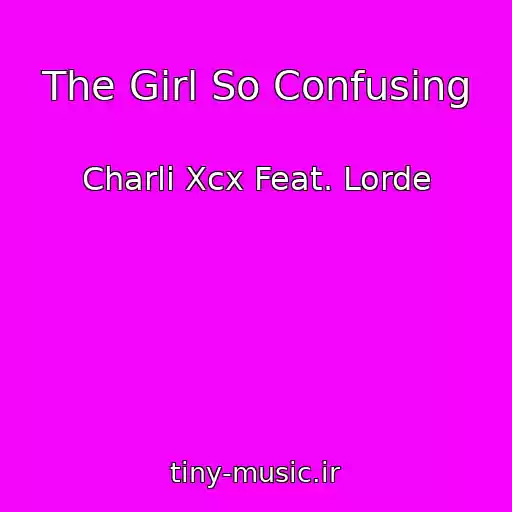 کاور آهنگ The Girl So Confusing از Charli Xcx Feat. Lorde