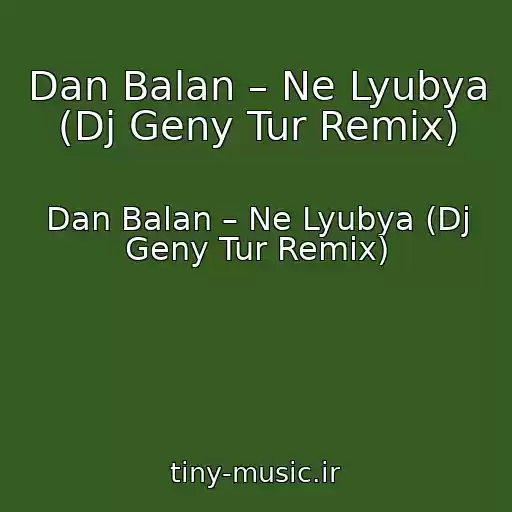 کاور آهنگ Dan Balan – Ne Lyubya (Dj Geny Tur Remix) از Dan Balan – Ne Lyubya (Dj Geny Tur Remix)