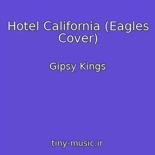 کاور آهنگ Hotel California (Eagles Cover) از Gipsy Kings