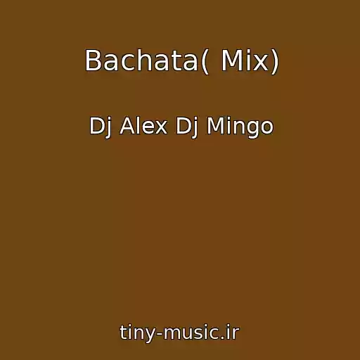 کاور آهنگ Bachata( Mix) از Dj Alex Dj Mingo