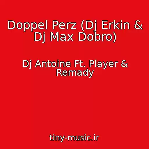 کاور آهنگ Doppel Perz (Dj Erkin & Dj Max Dobro) از Dj Antoine Ft. Player & Remady