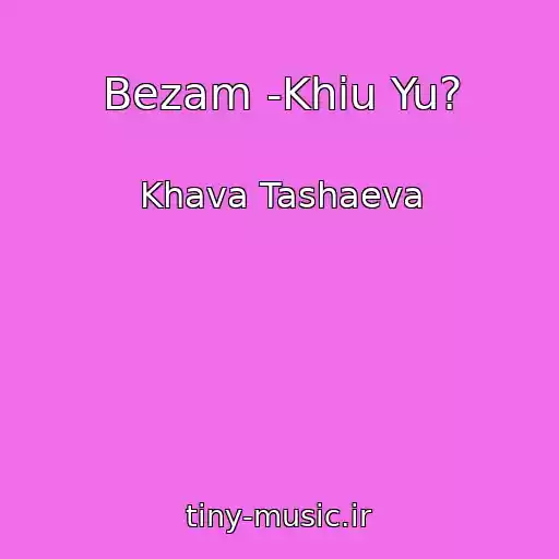 کاور آهنگ Bezam -Khiu Yu? از Khava Tashaeva