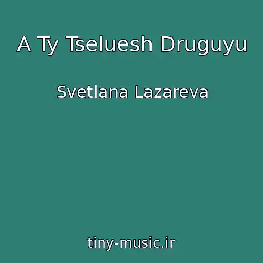 کاور آهنگ A Ty Tseluesh Druguyu از Svetlana Lazareva