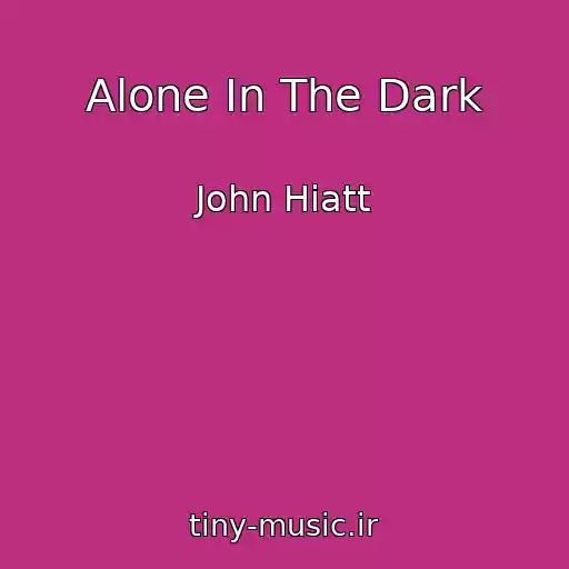 کاور آهنگ Alone In The Dark از John Hiatt