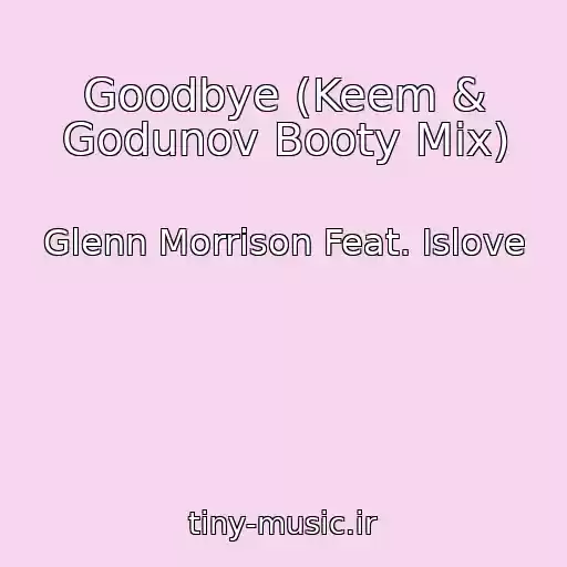 کاور آهنگ Goodbye (Keem & Godunov Booty Mix) از Glenn Morrison Feat. Islove