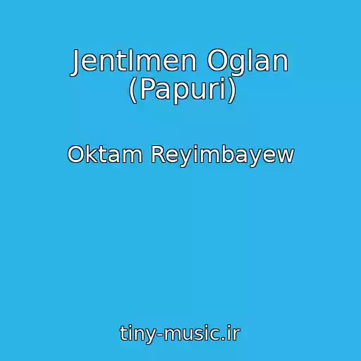 کاور آهنگ Jentlmen Oglan (Papuri) از Oktam Reyimbayew