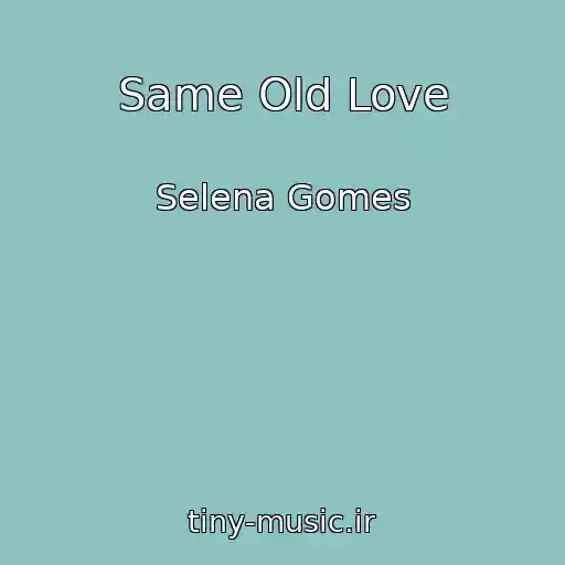 کاور آهنگ Same Old Love از Selena Gomes