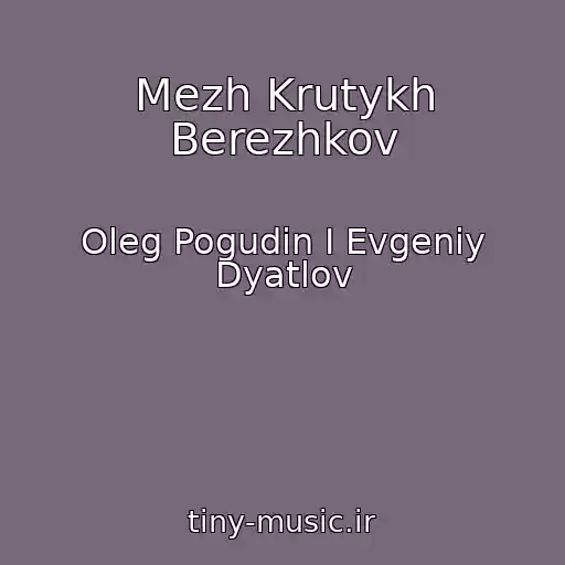 کاور آهنگ Mezh Krutykh Berezhkov از Oleg Pogudin I Evgeniy Dyatlov