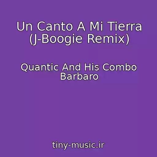 کاور آهنگ Un Canto A Mi Tierra (J-Boogie Remix) از Quantic And His Combo Barbaro