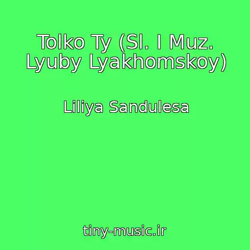 کاور آهنگ Tolko Ty (Sl. I Muz. Lyuby Lyakhomskoy) از Liliya Sandulesa