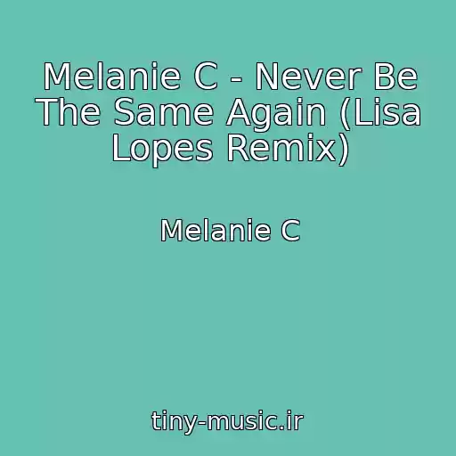 کاور آهنگ Melanie C - Never Be The Same Again (Lisa Lopes Remix) از Melanie C