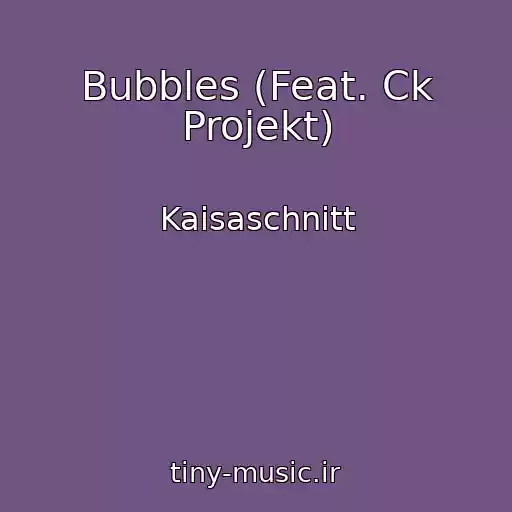 کاور آهنگ Bubbles (Feat. Ck Projekt) از Kaisaschnitt