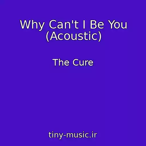 کاور آهنگ Why Can't I Be You (Acoustic) از The Cure