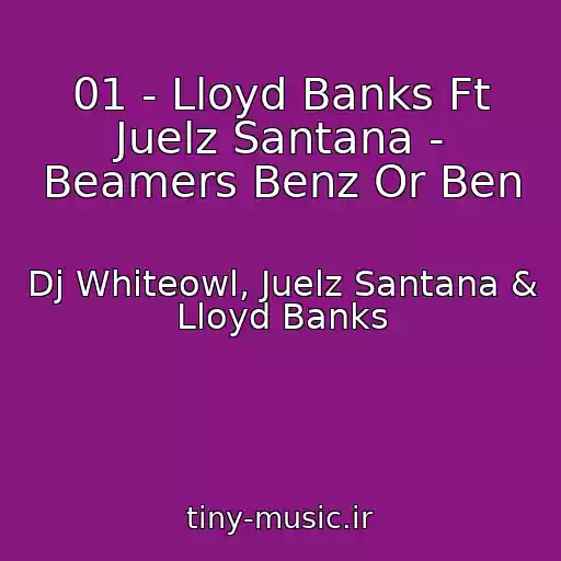 کاور آهنگ 01 - Lloyd Banks Ft Juelz Santana - Beamers Benz Or Ben از Dj Whiteowl, Juelz Santana & Lloyd Banks
