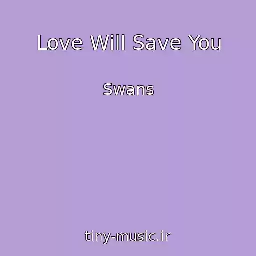 کاور آهنگ Love Will Save You از Swans