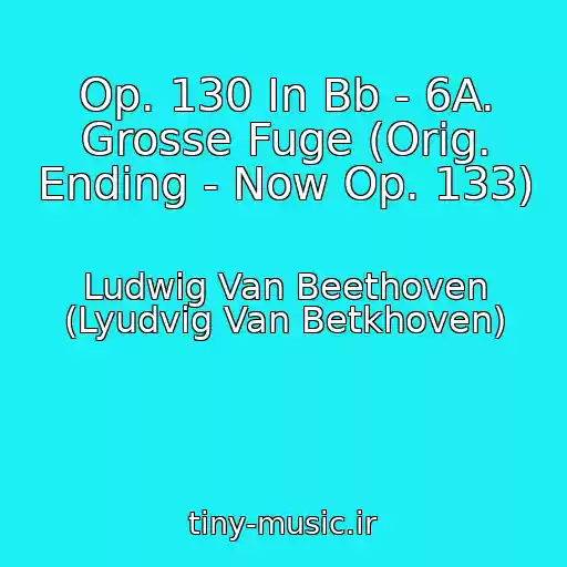 کاور آهنگ Op. 130 In Bb - 6A. Grosse Fuge (Orig. Ending - Now Op. 133) از Ludwig Van Beethoven (Lyudvig Van Betkhoven)