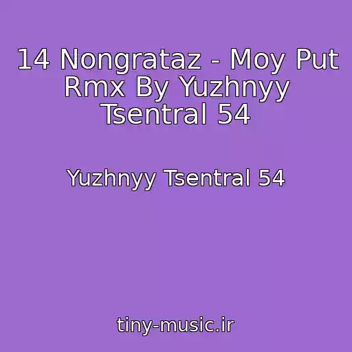 کاور آهنگ 14 Nongrataz - Moy Put Rmx By Yuzhnyy Tsentral 54 از Yuzhnyy Tsentral 54