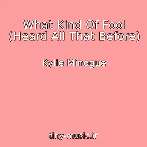 کاور آهنگ What Kind Of Fool (Heard All That Before) از Kylie Minogue