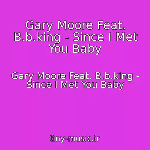 کاور آهنگ Gary Moore Feat. B.b.king - Since I Met You Baby از Gary Moore Feat. B.b.king - Since I Met You Baby